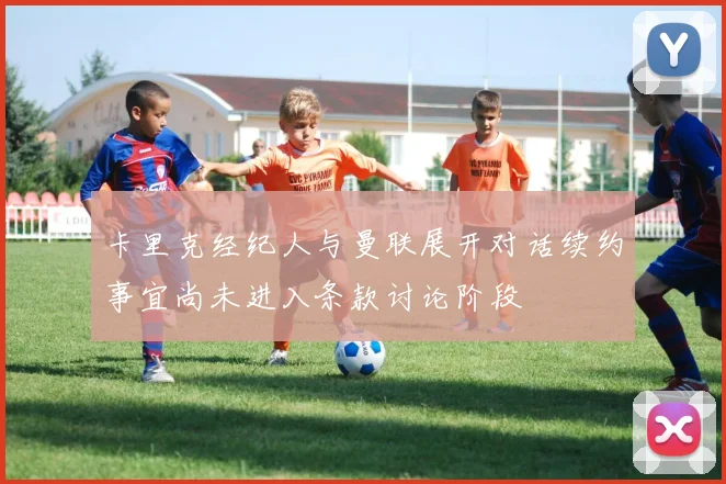 卡里克经纪人与曼联展开对话续约事宜尚未进入条款讨论阶段
